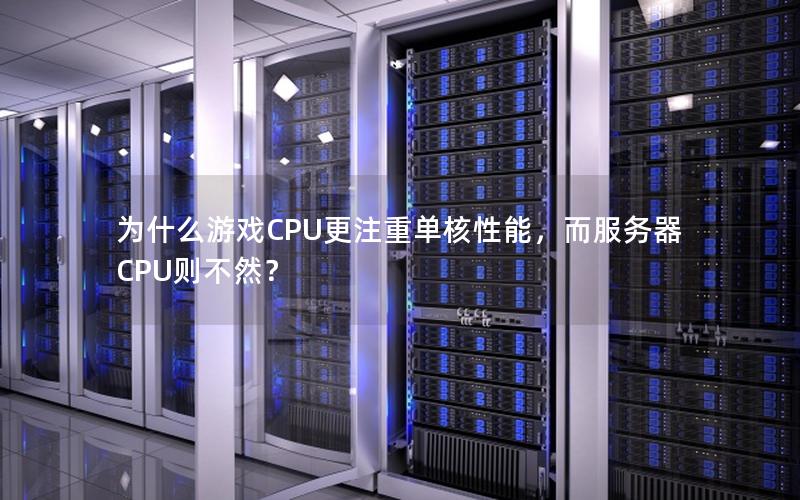 为什么游戏CPU更注重单核性能，而服务器CPU则不然？