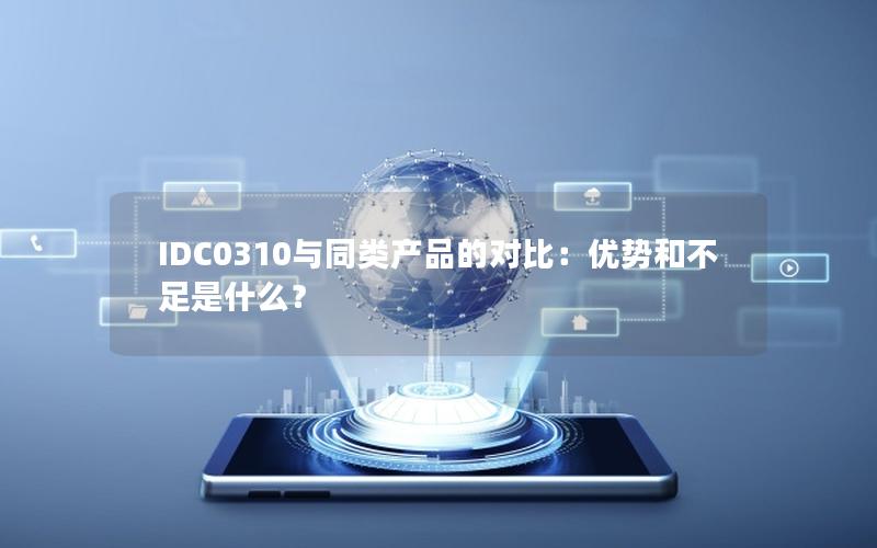 IDC0310与同类产品的对比：优势和不足是什么？