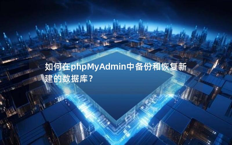 如何在phpMyAdmin中备份和恢复新建的数据库？