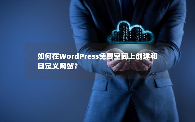 如何在WordPress免费空间上创建和自定义网站？