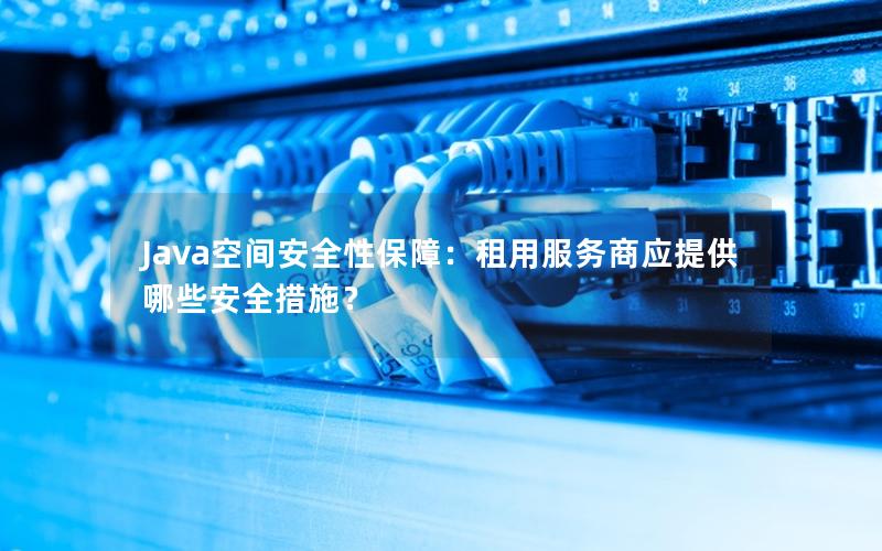 Java空间安全性保障：租用服务商应提供哪些安全措施？