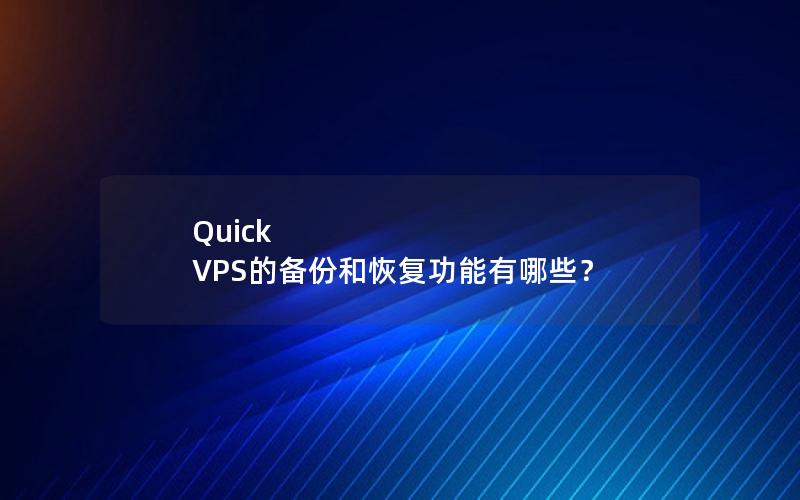 Quick VPS的备份和恢复功能有哪些？