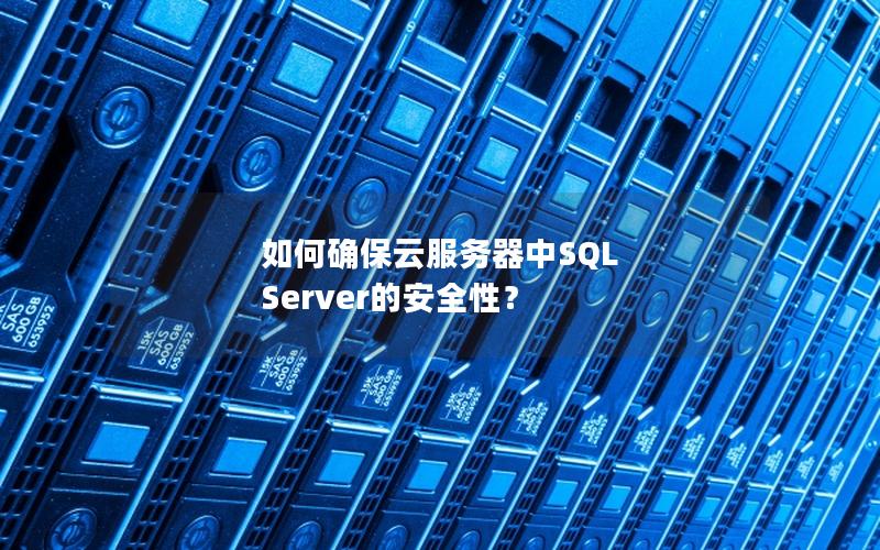 如何确保云服务器中SQL Server的安全性？