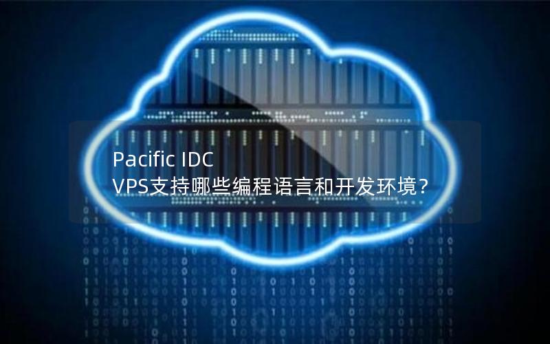 Pacific IDC VPS支持哪些编程语言和开发环境？