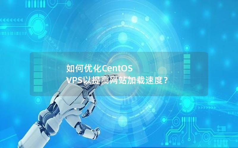 如何优化CentOS VPS以提高网站加载速度？