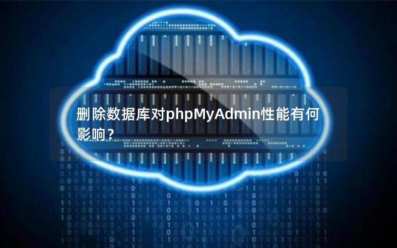 删除数据库对phpMyAdmin性能有何影响？