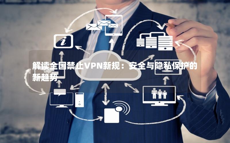 解读全国禁止VPN新规：安全与隐私保护的新趋势