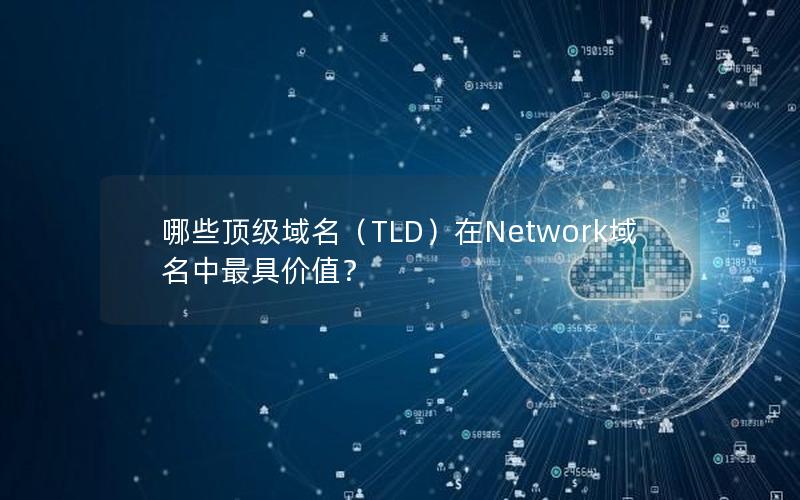 哪些顶级域名（TLD）在Network域名中最具价值？