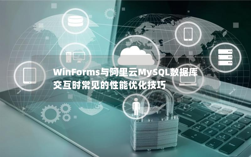 WinForms与阿里云MySQL数据库交互时常见的性能优化技巧