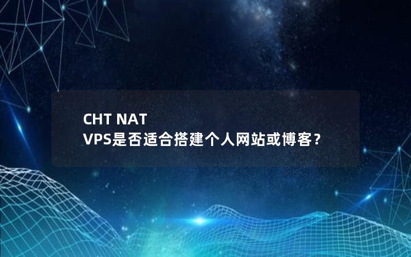 CHT NAT VPS是否适合搭建个人网站或博客？