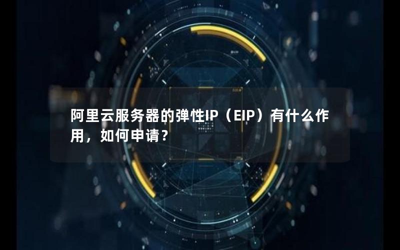 阿里云服务器的弹性IP（EIP）有什么作用，如何申请？