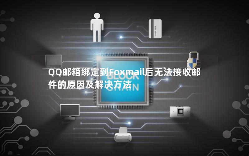 QQ邮箱绑定到Foxmail后无法接收邮件的原因及解决方法