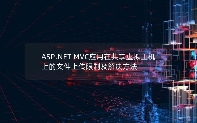 ASP.NET MVC应用在共享虚拟主机上的文件上传限制及解决方法