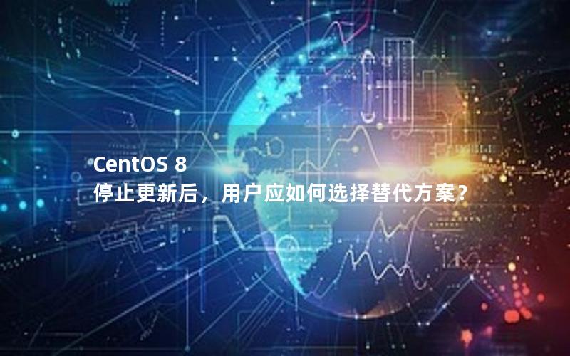 CentOS 8 停止更新后，用户应如何选择替代方案？