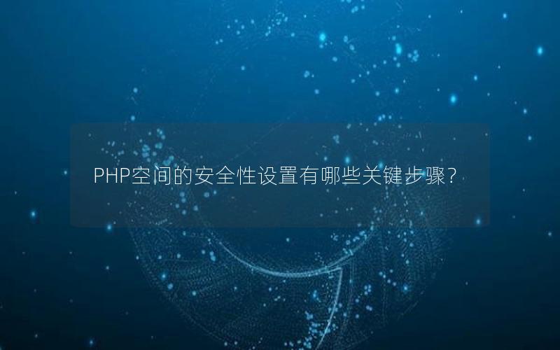 PHP空间的安全性设置有哪些关键步骤？