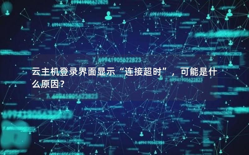 云主机登录界面显示“连接超时”，可能是什么原因？