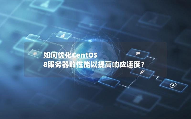 如何优化CentOS 8服务器的性能以提高响应速度？