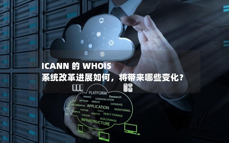 ICANN 的 WHOIS 系统改革进展如何，将带来哪些变化？