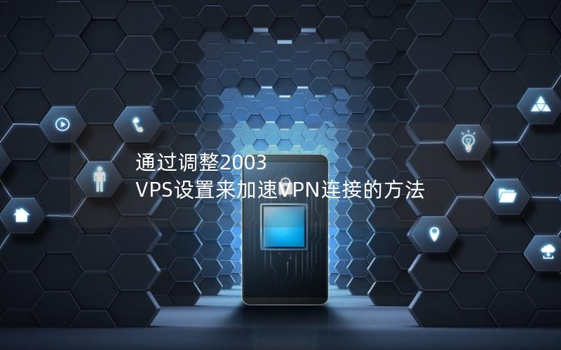 通过调整2003 VPS设置来加速VPN连接的方法