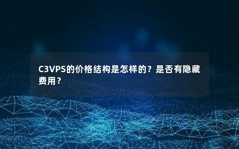 C3VPS的价格结构是怎样的？是否有隐藏费用？