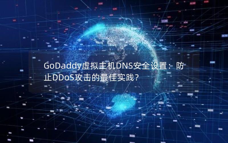 GoDaddy虚拟主机DNS安全设置：防止DDoS攻击的最佳实践？