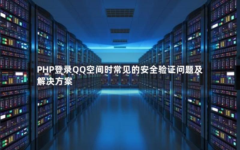 PHP登录QQ空间时常见的安全验证问题及解决方案