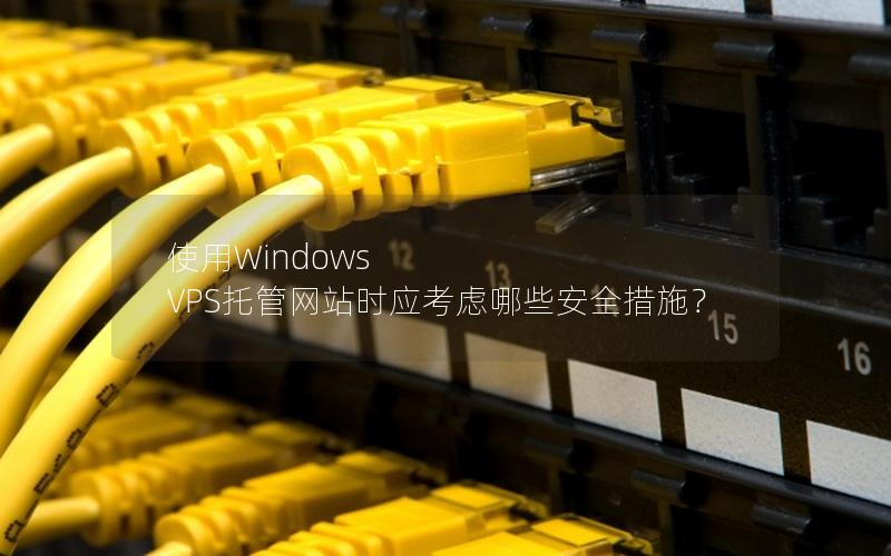 使用Windows VPS托管网站时应考虑哪些安全措施？