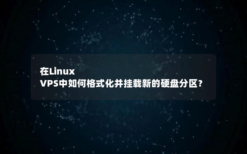 在Linux VPS中如何格式化并挂载新的硬盘分区？