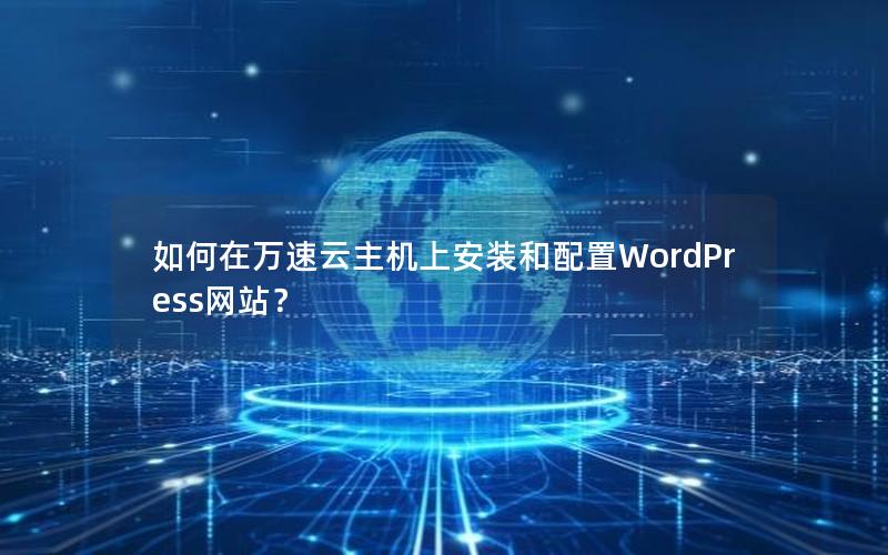 如何在万速云主机上安装和配置WordPress网站？