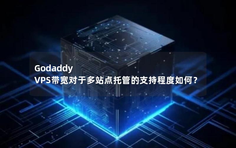 Godaddy VPS带宽对于多站点托管的支持程度如何？