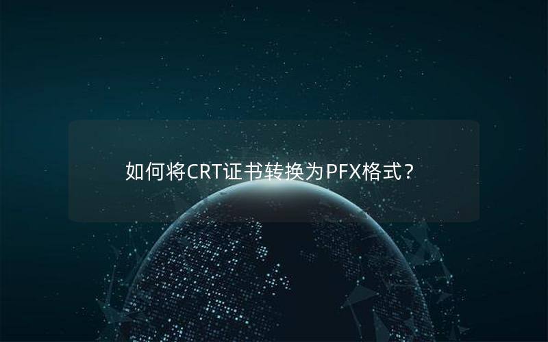 如何将CRT证书转换为PFX格式？