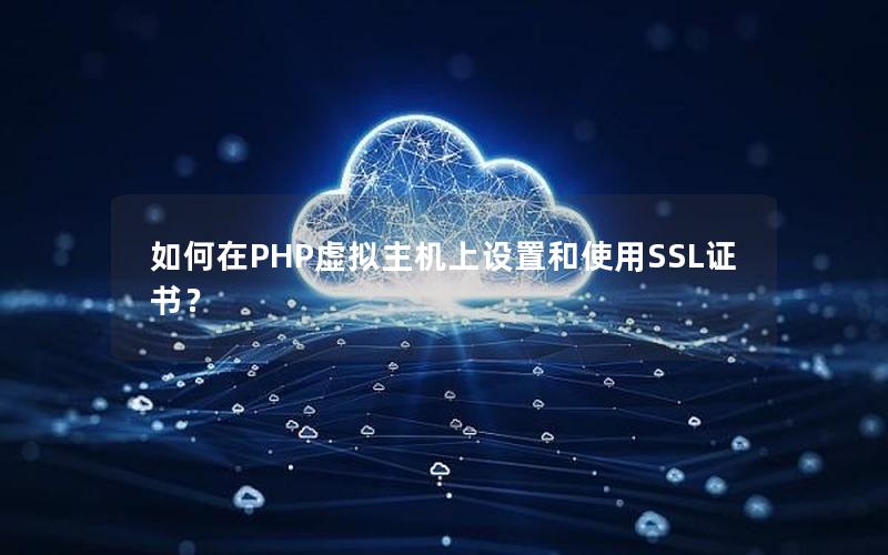 如何在PHP虚拟主机上设置和使用SSL证书？