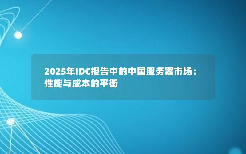 2025年IDC报告中的中国服务器市场：性能与成本的平衡