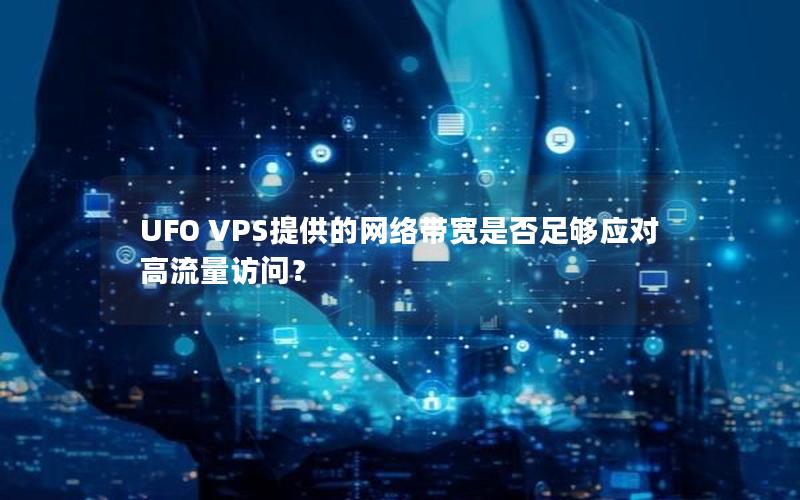 UFO VPS提供的网络带宽是否足够应对高流量访问？