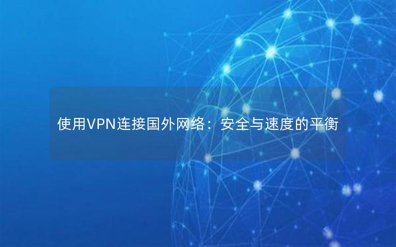 使用VPN连接国外网络：安全与速度的平衡