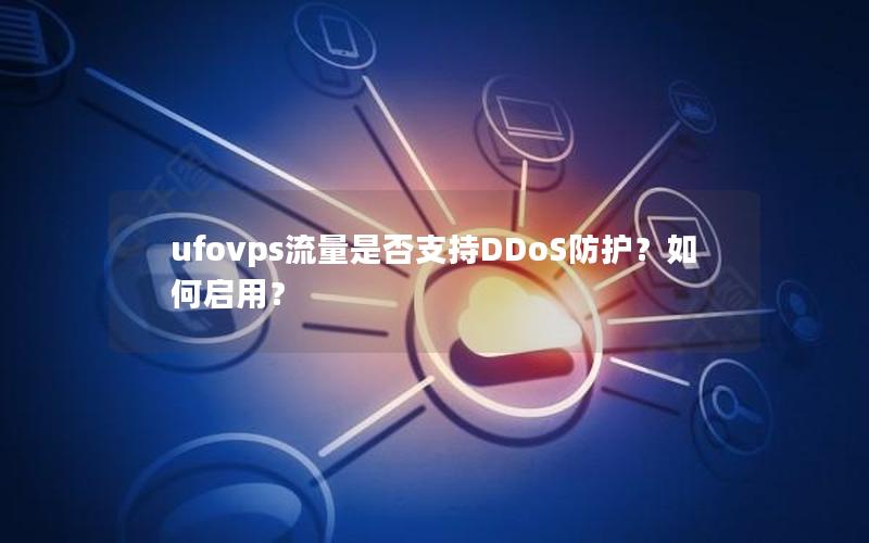 ufovps流量是否支持DDoS防护？如何启用？