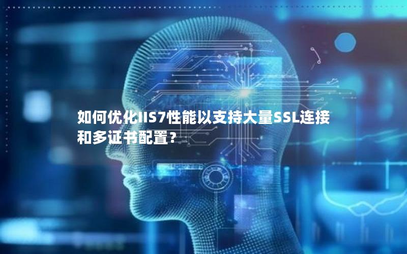 如何优化IIS7性能以支持大量SSL连接和多证书配置？