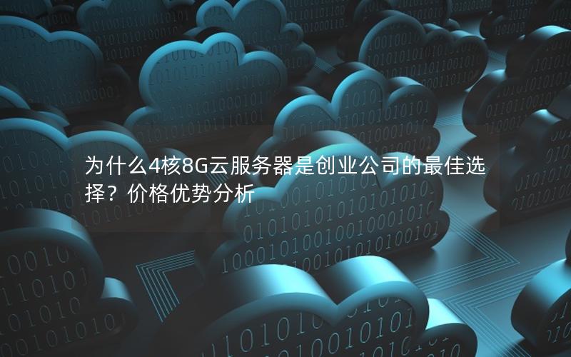 为什么4核8G云服务器是创业公司的最佳选择？价格优势分析