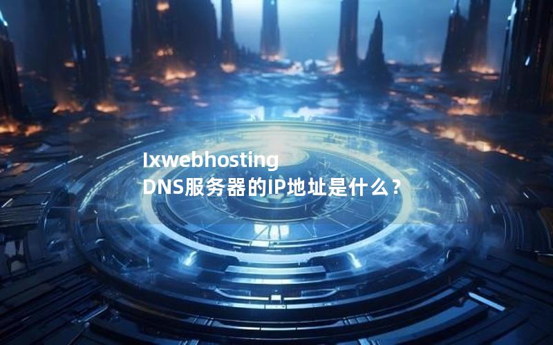 Ixwebhosting DNS服务器的IP地址是什么？