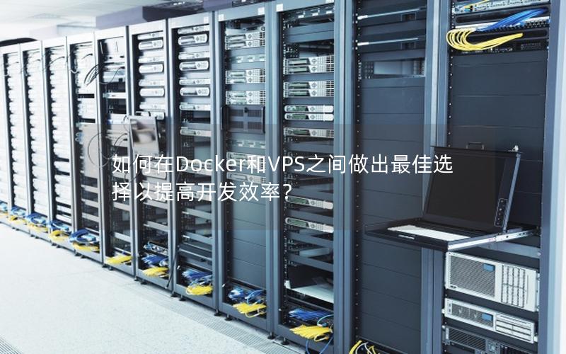 如何在Docker和VPS之间做出最佳选择以提高开发效率？