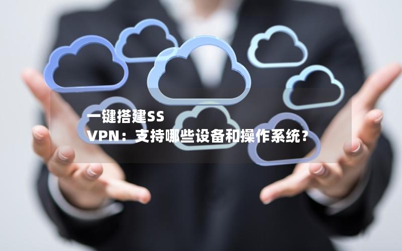 一键搭建SS VPN：支持哪些设备和操作系统？