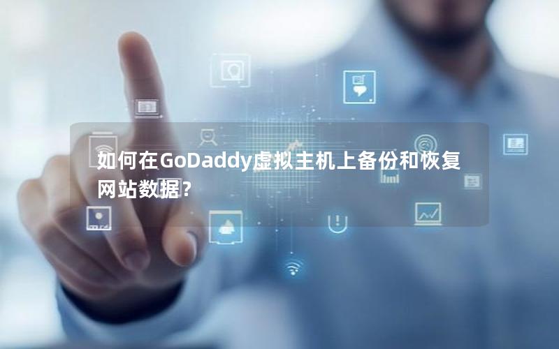 如何在GoDaddy虚拟主机上备份和恢复网站数据？