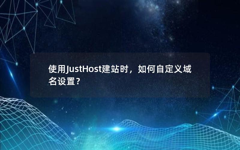 使用JustHost建站时，如何自定义域名设置？