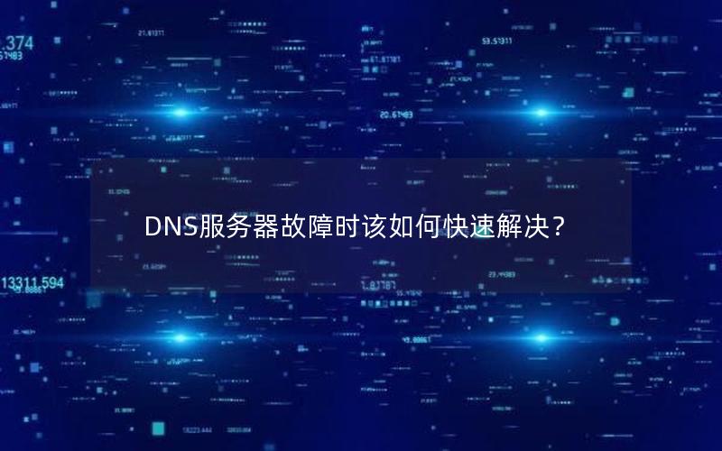 DNS服务器故障时该如何快速解决？