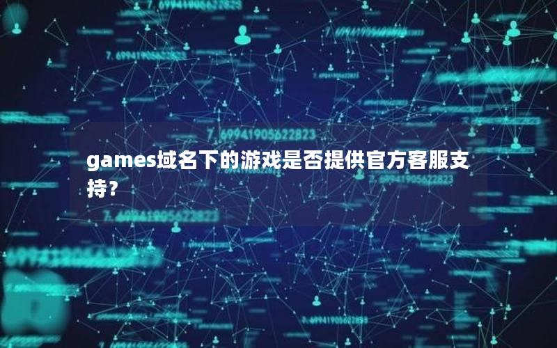 games域名下的游戏是否提供官方客服支持？