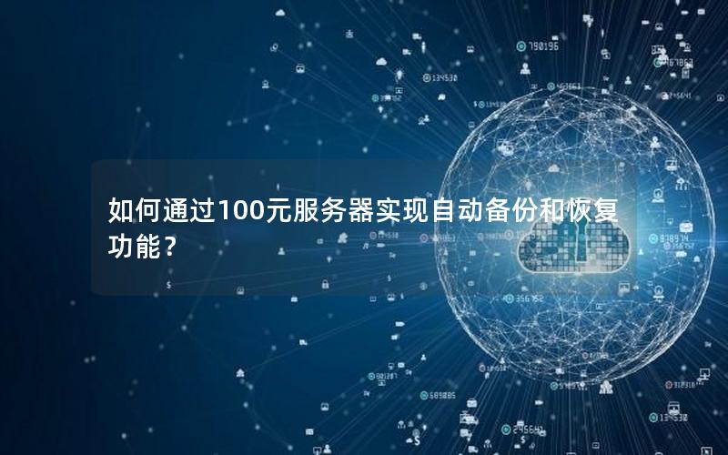 如何通过100元服务器实现自动备份和恢复功能？