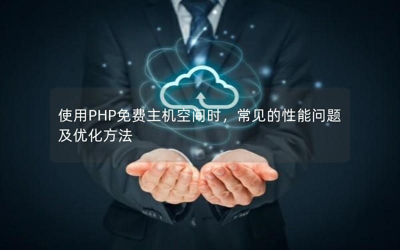 使用PHP免费主机空间时，常见的性能问题及优化方法