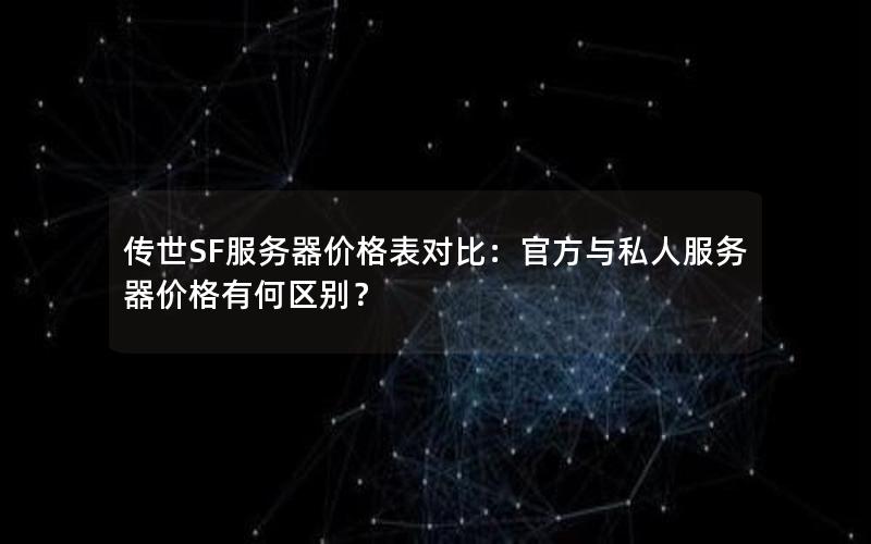 传世SF服务器价格表对比：官方与私人服务器价格有何区别？