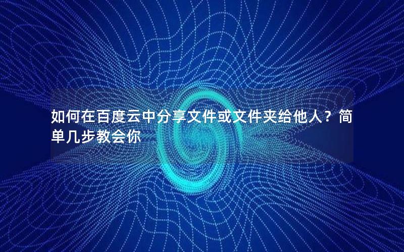 如何在百度云中分享文件或文件夹给他人？简单几步教会你