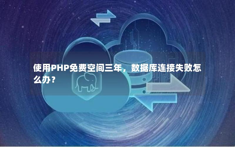 使用PHP免费空间三年，数据库连接失败怎么办？